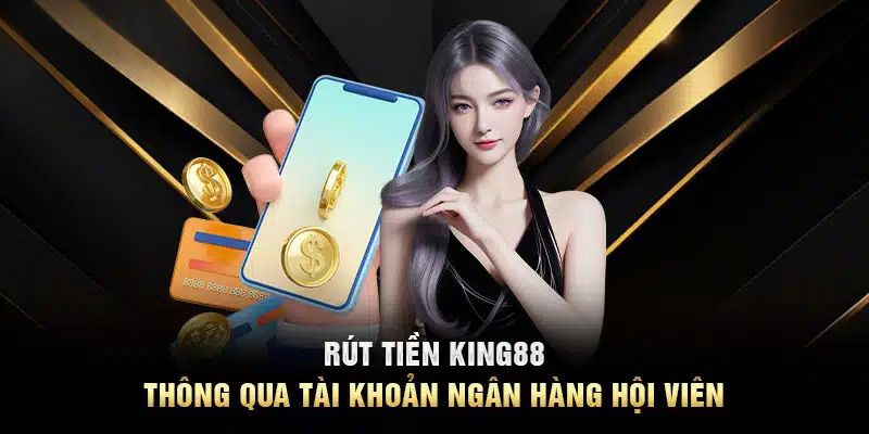 Rút tiền King88 qua tài khoản cực nhanh